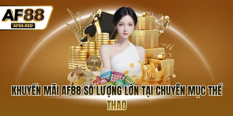 Khuyến mãi AF88 số lượng lớn tại chuyên mục thể thao
