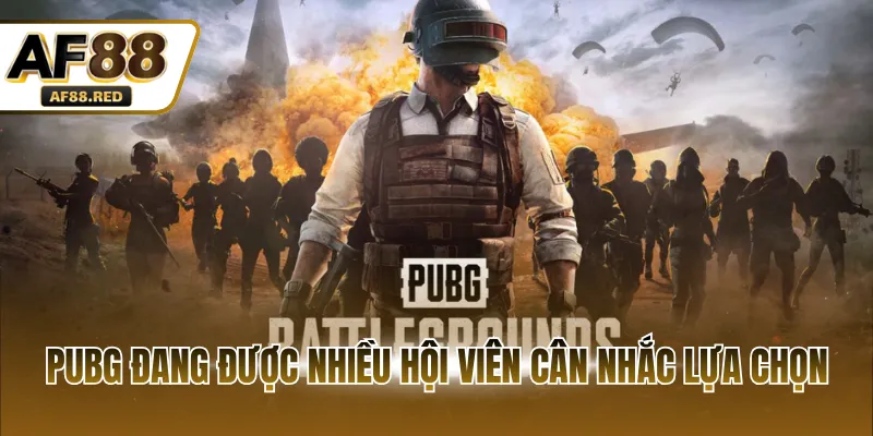 PUBG đang được nhiều hội viên cân nhắc lựa chọn