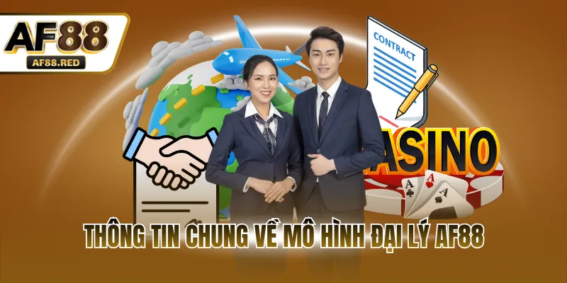 Thông tin chung về mô hình đại lý AF88